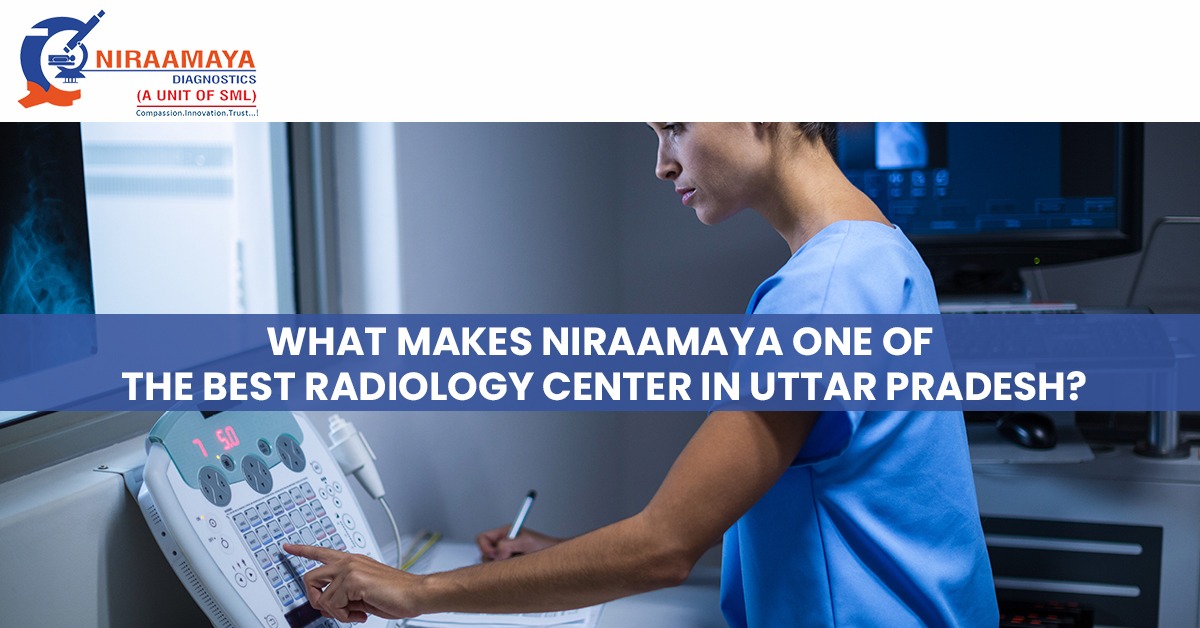 What Makes Niraamaya One of the Best Radiology Center in Uttar Pradesh